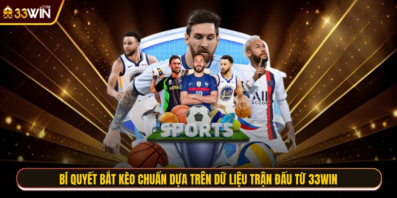 Bí quyết bắt kèo chuẩn dựa trên dữ liệu trận đấu từ 33WIN