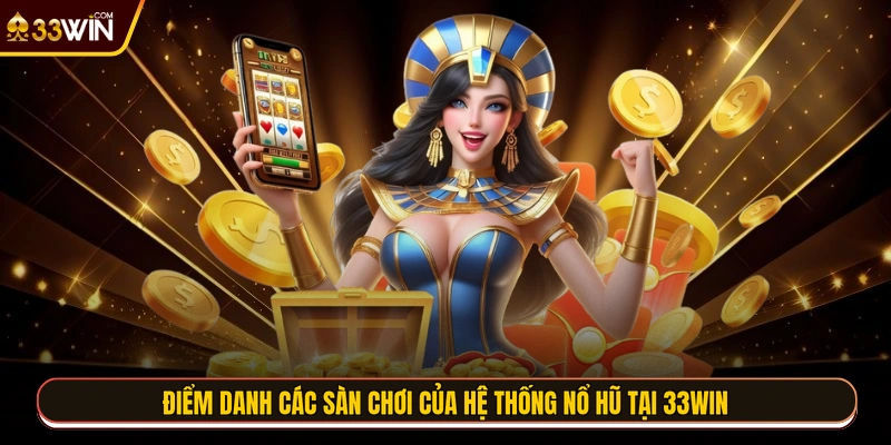 Điểm danh các sàn chơi của hệ thống nổ hũ tại 33WIN
