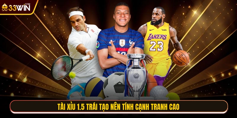 Tài xỉu 1.5 trái tạo nên tính cạnh tranh cao